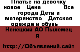 Платье на девочку новое › Цена ­ 1 200 - Все города Дети и материнство » Детская одежда и обувь   . Ненецкий АО,Пылемец д.